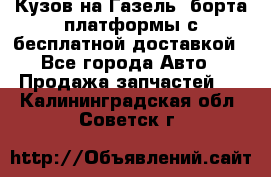 Кузов на Газель, борта,платформы с бесплатной доставкой - Все города Авто » Продажа запчастей   . Калининградская обл.,Советск г.